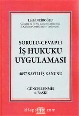 Sorulu-Cevaplı Yeni İş Hukuku Uygulaması / 4857 Sayılı İş Kanunu