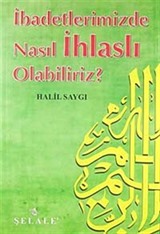 İbadetlerimizde Nasıl İhlaslı Olabiliriz?