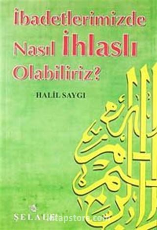 İbadetlerimizde Nasıl İhlaslı Olabiliriz?