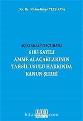 Açıklamalı ve İçtihatlı 6183 Sayılı Amme Alacaklarının Tahsil Usulü Hakkında Kanun Şerhi