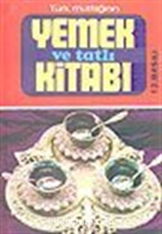 Türk Mutfağının Yemek ve Tatlı Kitabı