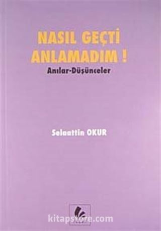 Nasıl Geçti Anlamadım! / Anılar Düşünceler