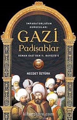 Gazi Padişahlar: İmparatorluğun Kurucuları