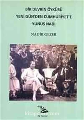 Bir Devrin Öyküsü Yeni Gün'den Cumhuriyet'e Yunus Nadi