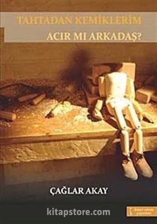 Tahtadan Kemiklerim Acır mı Arkadaş?