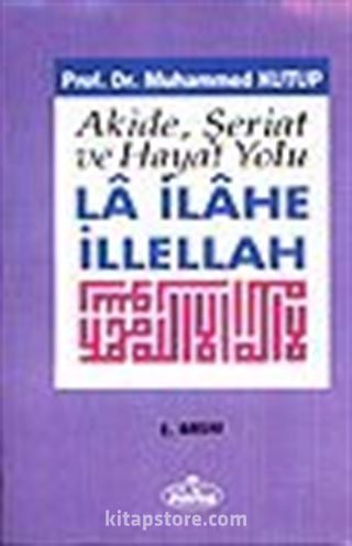 La İlahe İllellah / Akide, Şeriat ve Hayat Yolu