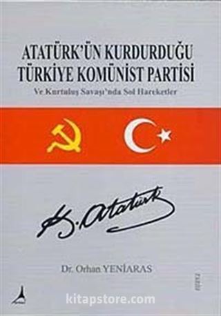 Atatürk'ün Kurduğu Türkiye Komünist Partisi ve Kurtuluş Savaşında Sol Hareketler