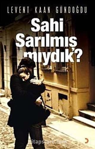 Sahi Sarılmış mıydık?