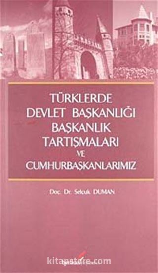 Türklerde Devlet Başkanlığı Başkanlık Tartışmaları ve Cumhurbaşkanlarımız