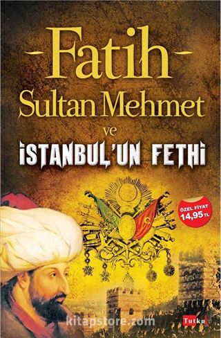 Fatih Sultan Mehmet ve İstanbul'un Fethi