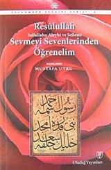 Resulullah Sallallahu ve Aleyhi Sellemi Sevmeyi Sevenlerinden Öğrenelim