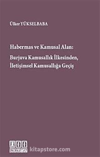 Habermas ve Kamusal Alan Burjuva Kamusallık İlkesinden, İletişimsel Kamusallığa Geçiş