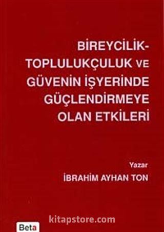 Bireycilik Toplulukçuluk ve Güvenin İşyerinde Güçlendirmeye Olan Etkileri