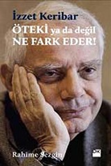 İzzet Keribar Öteki ya da Değil Ne Fark Eder!