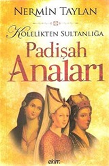 Kölelikten Sultanlığa Padişah Anaları