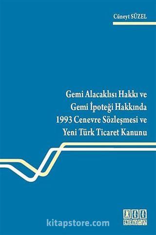 Gemi Alacaklısı Hakkı ve Gemi İpoteği Hakkında 1993 Cenevre Sözleşmesi ve Yeni Türk Ticaret Kanunu