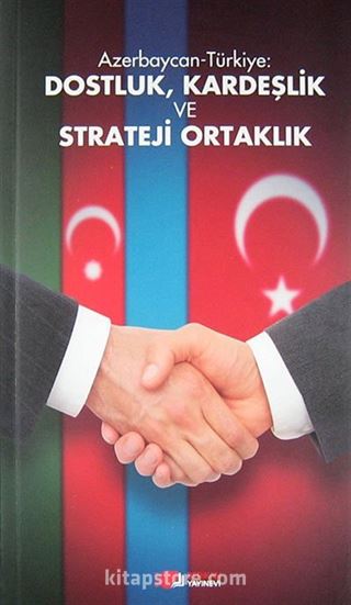 Azerbaycan-Türkiye: Dostluk, Kardeşlik ve Strateji Ortaklık