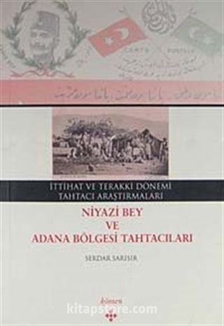 İttihat ve Terakki Dönemi Tahtacı Araştırmaları Niyazi Bey ve Adana Bölgesi Tahtacıları