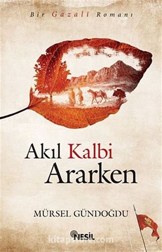 Akıl Kalbi Ararken / Bir Gazali Romanı