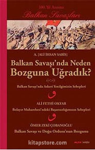 Balkan Savaşı'nda Neden Bozguna Uğradık?