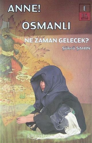 Anne! Osmanlı Ne Zaman Gelecek?