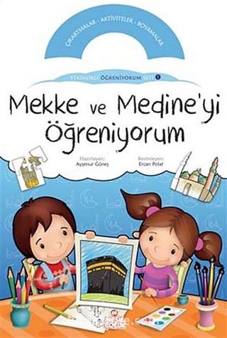 Mekke ve Medine'yi Öğreniyorum / Etkinlikli Öğreniyorum Seti 1.Kitap