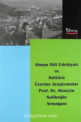 Alman Dili Edebiyatı ve Kültürü Üzerine Araştırmalar Prof.Dr.Hüseyin Salihoğlu Armağanı