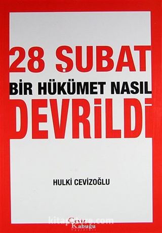 28 Şubat Bir Hükümet Nasıl Devrildi