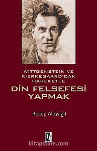 Wittgenstein ve Kierkegaard'dan Hareketle Din Felsefesi Yapmak