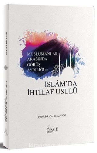 Müslümanlar Arasında Görüş Ayrılığında ve İslam'da İhtilaf Usulü