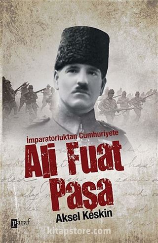 İmparatorluktan Cumhuriyete Ali Fuat Paşa