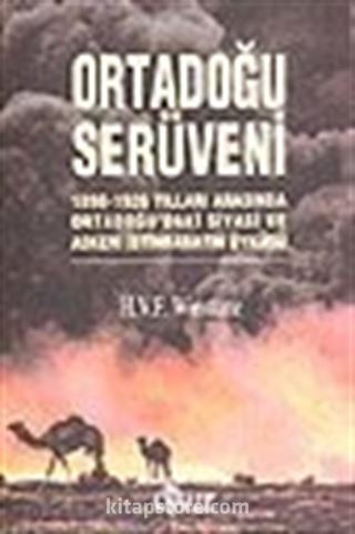 Ortadoğu Serüveni / 1898 1926 Yılları Arasında Ortadoğudaki Siyasi ve Askeri İstihbaratın Öyküsü