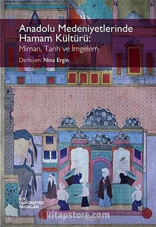 Anadolu Medeniyetlerinde Hamam Kültürü: Mimari, Tarih ve İmgelem