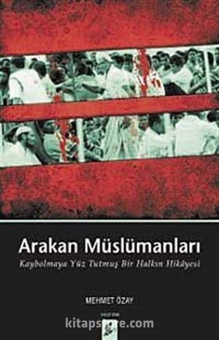 Arakan Müslümanları Kaybolmaya Yüz Tutmuş Bir Halkın Hikayesi