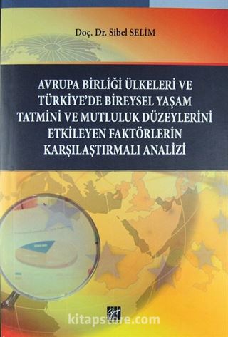 Avrupa Birliği Ülkeleri ve Türkiye'de Bireysel Yaşam Tatmini ve Mutluluk Düzeylerini Etkileyen Faktörlerin Karşılaştırmalı Analizi