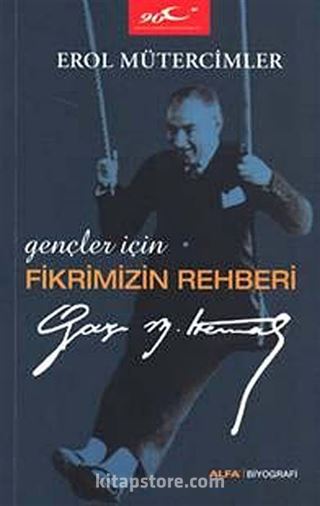 Gençler İçin Fikrimizin Rehberi Gazi Mustafa Kemal