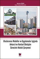 Uluslararası Modeller ve Uygulamalar Işığında Ankara'nın Kentsel Dönüşüm Sürecinin Hukuki Çerçevesi