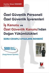 Özel Güvenlik Personeli Özel Güvenlik İşverenleri İş Kanunu ve Özel Güvenlik Kanunu'ndan Doğan Yükümlülükleri / Soru Cevaplı Uygulama Rehberi