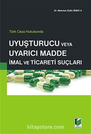 Türk Ceza Hukukunda Uyuşturucu ve Uyarıcı Madde İmal ve Ticareti Suçları