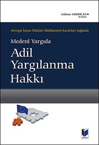 Avrupa İnsan Hakları Mahkemesi Kararları Işığında Medeni Yargıda Adil Yargılanma Hakkı