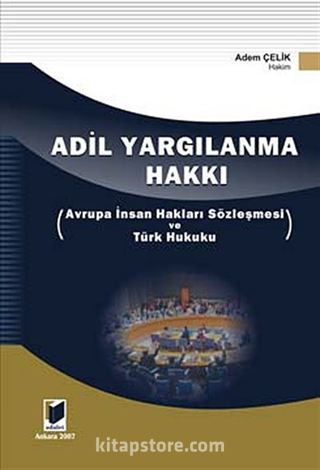 Adil Yargılanma Hakkı / Avrupa İnsan Hakları Sözleşmesi ve Türk Hukuku