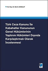 Türk Ceza Kanunu İle Kabahatler Kanununun Genel Hükümlerinin Yaptırım Hükümleri Dışında Karşılaştırmalı Olarak İncelenmesi