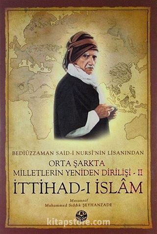 Bediüzzaman Said-i Nursi'nin Lisanından Orta Şarkta Milletlerin Yeniden Dirilişi - II / İttihad-ı İslam