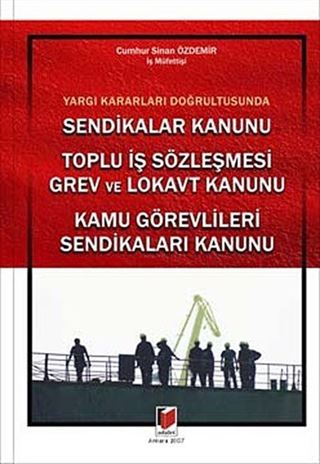 Yargı Kararları Doğrultusunda Sendikalar Kanunu Toplu İş Sözleşmesi Grev ve Lokavt Kanunu Kamu Görevlileri Sendikaları Kanunu