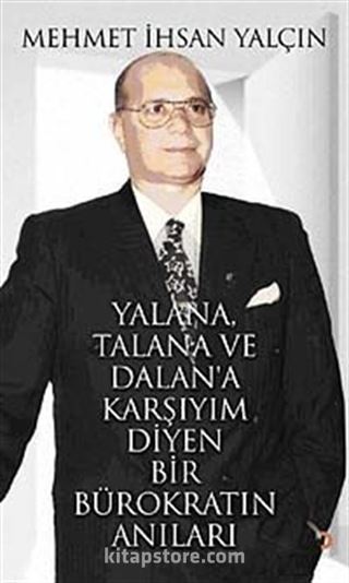 Yalana, Talana ve Dalan'a Karşıyım Diyen Bir Bürokratın Anıları