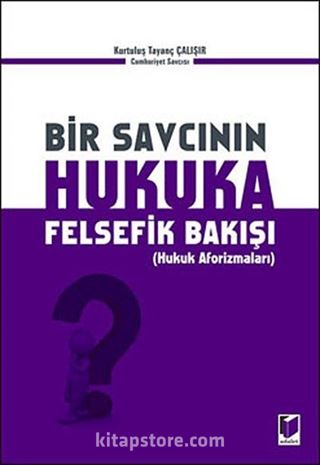 Bir Savcının Hukuka Felsefik Bakışı (Hukuk Aforizmaları)