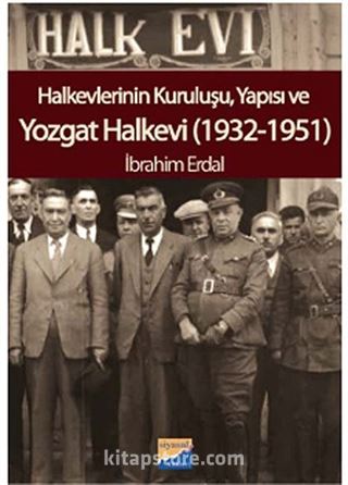 Halkevlerinin Kuruluşu, Yapısı ve Yozgat Halkevi (1932-1951)