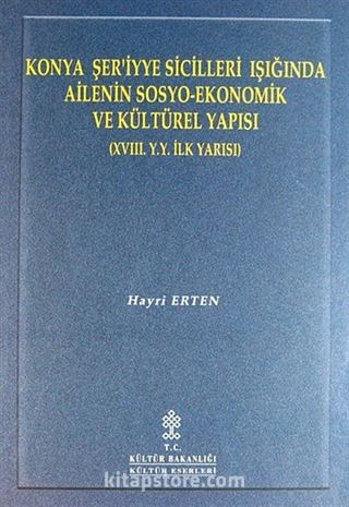 Konya Şer'iyye Sicilleri Işığında Ailenin Sosyo-Ekonomik ve Kültürel Yapısı (XVIII.Y.Y. İlk Yarısı)