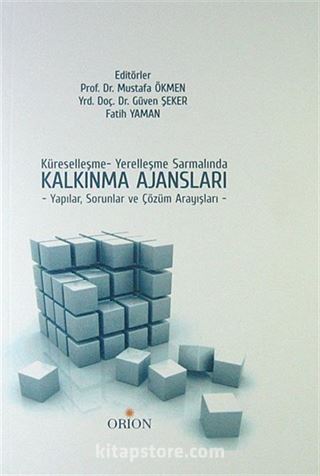 Küreselleşme - Yerelleşme Sarmalında Kalkınma Ajansları / Yapılar, Sorunlar ve Çözüm Arayışları