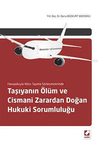 Havayoluyla Yolcu Taşıma Sözleşmelerinde Taşıyanın Ölüm ve Cismani Zarardan Doğan Hukuki Sorumluluğu